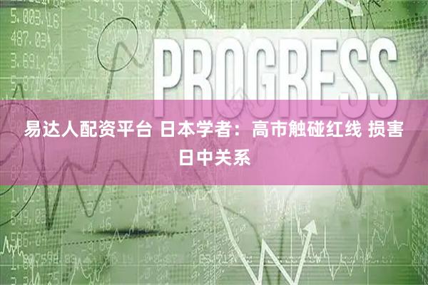 易达人配资平台 日本学者：高市触碰红线 损害日中关系