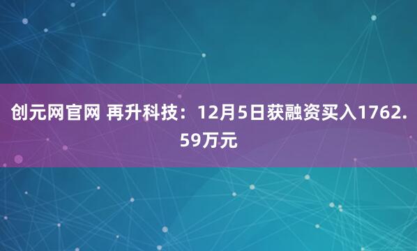 创元网官网 再升科技：12月5日获融资买入1762.59万元
